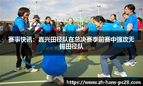 赛事快讯：嘉兴田径队在总决赛季前赛中强攻无锡田径队